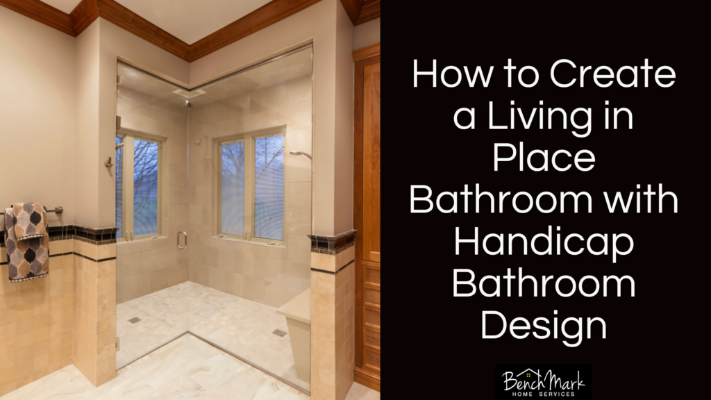 How to Create a Living In Place Bathroom with Handicap Bathroom Design